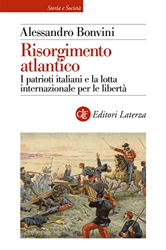 Risorgimento Atlantico. I Patrioti Italiani E La Lotta Internazionale Per Le Libertà