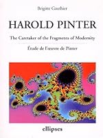 Harold Pinter : The Caretaker of the Fragments of Modernity, étude de l'oeuvre de Pinter 2729856307 Book Cover