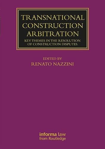 Transnational Construction Arbitration: Key Themes in the Resolution of Construction Disputes (Lloyd's Arbitration Law Library)