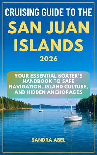 Cruising Guide to the San Juan Islands 2026: Your Essential Boater’s Handbook to Safe Navigation, Island Culture, and Hidden Anchorages