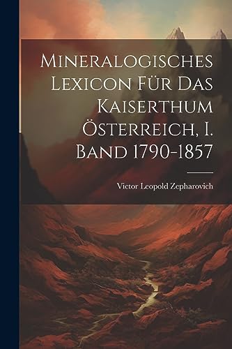 Mineralogisches Lexicon für das Kaiserthum Österreich, I. Band 1790-1857 (German Edition)