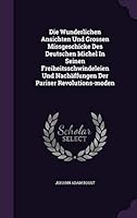 Die Wunderlichen Ansichten Und Grossen Missgeschicke Des Deutschen Michel in Seinen Freiheitsschwindeleien Und Nachaffungen Der Pariser Revolutions-Moden 1342385845 Book Cover