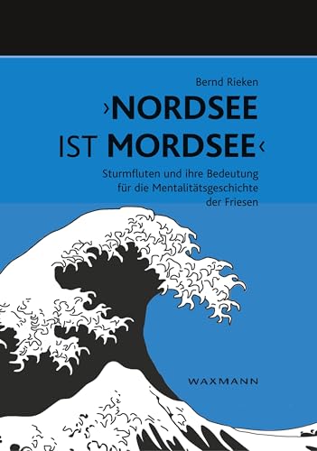 'Nordsee ist Mordsee': Sturmfluten und ihre Bedeutung für die Mentalitätsgeschichte der Friesen