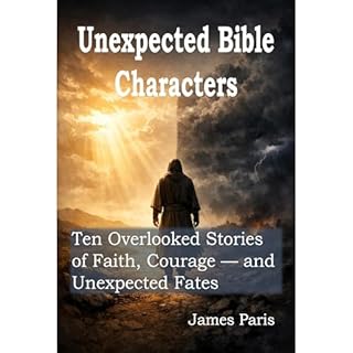 Unexpected Bible Characters: Ten Overlooked Stories of Faith, Courage &mdash; and Unexpected Fates Audiobook By James Paris c