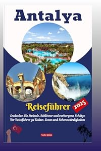 Antalya Reiseführer 2025: Entdecke Strände, Burgen & verborgene Schätze. Dein Reiseführer zu Kultur, Essen & Sehenswürdigkeiten