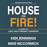 House on Fire!: A Story of Loss, Love & Servant Leadership