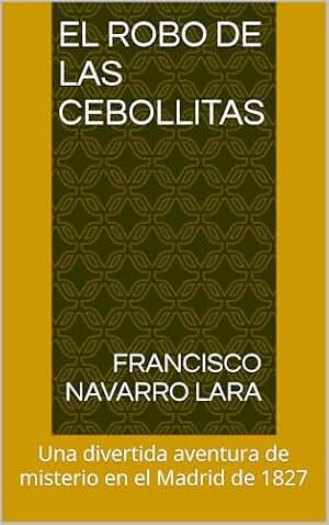 El Robo de las Cebollitas : Una divertida aventura de misterio en el Madrid de 1827