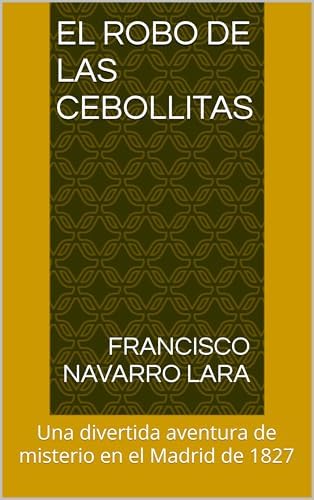 El Robo de las Cebollitas : Una divertida aventura de misterio en el Madrid de 1827