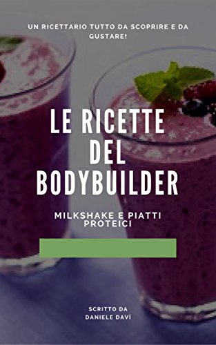 Le Ricette del Bodybuilder: Milkshake e piatti proteici (Italian Edition)