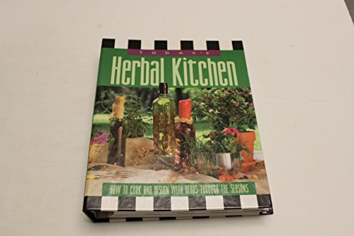 Today's Herbal Kitchen: How to Cook & Design With Herbs Through the Seasons