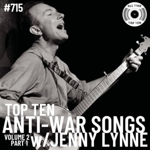 Episode 715 - Top Ten Anti-War Songs Volume 2 Part 1 w/Jenny Lynne