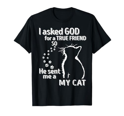 I Asked God For A True Friend So He Sent Me A My Cat T-Shirt for Men Women