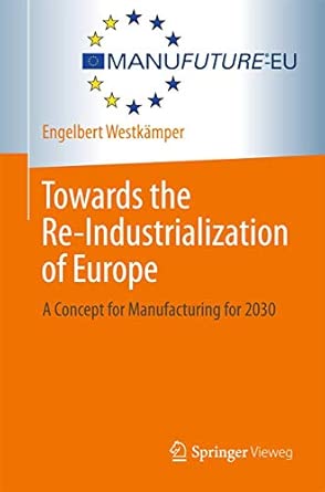 Towards the Re-Industrialization of Europe: A Concept for Manufacturing for 2030 2014th Edition book cover