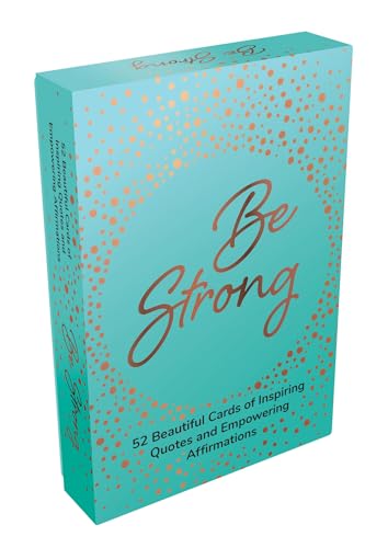 Be Strong: 52 Beautiful Cards Of Inspiring Quotes And Empowering Affirmations To Encourage Confidence