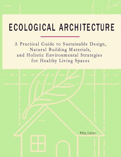 Ecological Architecture: A Practical Guide to Sustainable Design, Natural Building