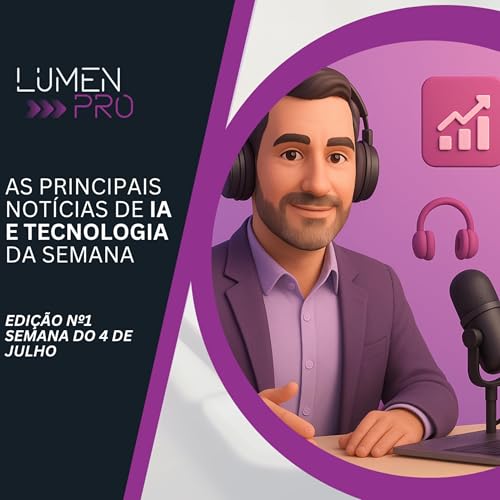 LUMEN POD - As principais not&iacute;cias de IA e Tecnologia - #1 - 4 de Julho