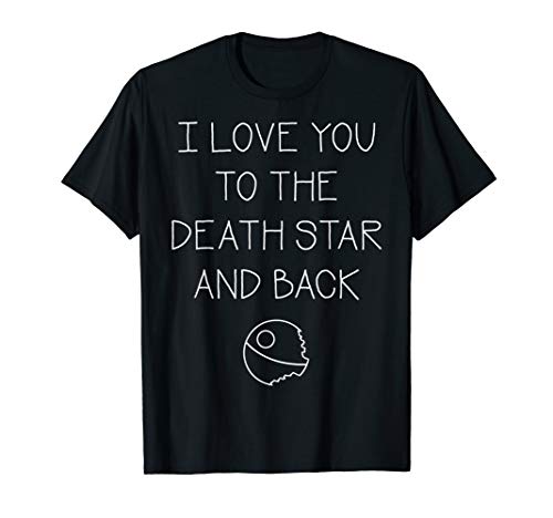 Star Wars  I Love You To The Death Star And Back  T-Shirt