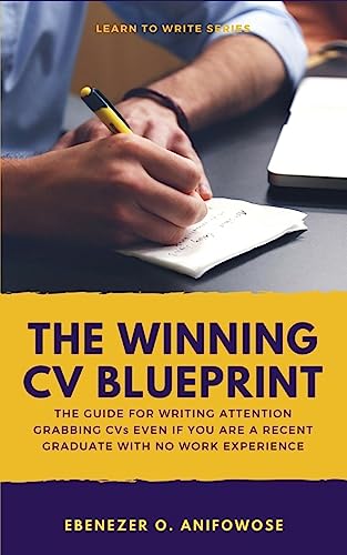 The Winning CV Blueprint: The Guide for Writing Attention Grabbing Resumes and CVs even if you are a recent graduate with no work experience