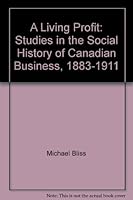 A Living Profit: Studies in the Social History of Canadian Business, 1883-1911 0771015720 Book Cover