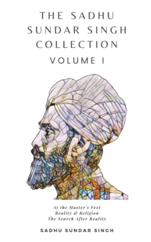 The Sadhu Sundar Singh Collection Volume I: At The Master's Feet, Reality & Religion, The Search After Reality
