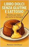 Libro dolci senza glutine e lattosio: Ricette per dolci per tutta...