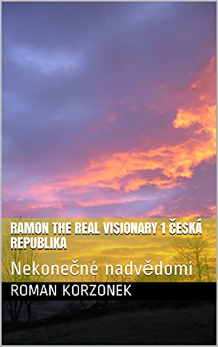 Ramon the Real Visionary 1 Česká republika: Nekonečné nadvědomí (German Edition)