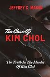 THE CASE OF KIM CHOL: The Truth In The murder Of Kim Chol