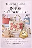Il Grande Libro delle Borse all’Uncinetto: 30 Modelli Creativi Passo Dopo Passo per Realizzare Borse Moderne, Eleganti e Vendib