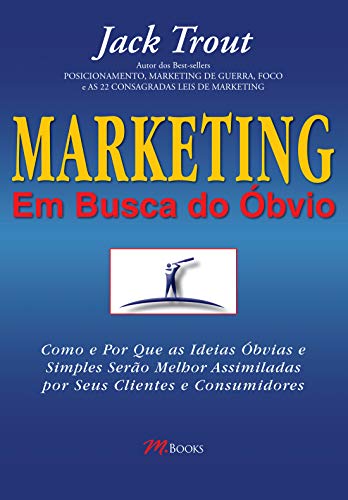 Marketing – em busca do óbvio: como e por que as ideias óbvias e simples serão melhor assimiladas por seus clientes e consumidores