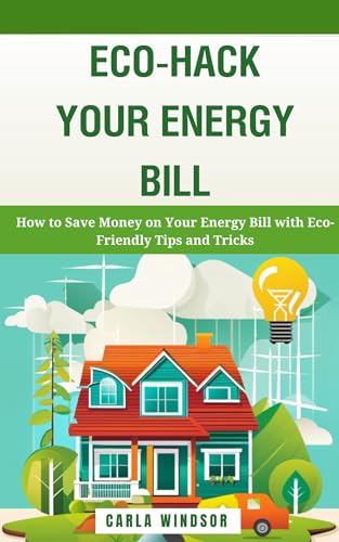 Eco-Hack Your Energy Bill: How to Save Money on Your Energy Bill with Eco-Friendly Tips and Tricks