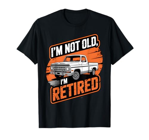 Funny I'm not Old I'm Retired, Classic Vintage Pickup Truck Maglietta