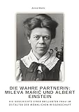 Die wahre Partnerin: Mileva Marić und Albert Einstein: Die Geschichte einer brillanten Frau im Zeitalter der männlichen Wissenschaft - Anna Matic 