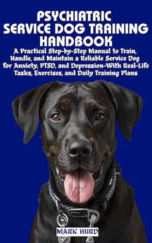 PSYCHIATRIC SERVICE DOG TRAINING HANDBOOK: A Practical Step-by-Step Manual to Train, Handle, and Maintain a Reliable Service Dog for Anxiety, PTSD, and ... Exercises (POSITIVE REINFORCEMENT PET HOME)