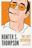 Hunter S. Thompson: The Last Interview: and Other Conversations (The Last Interview Series)
