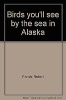 Birds you'll see by the sea in Alaska B00072ZVLE Book Cover