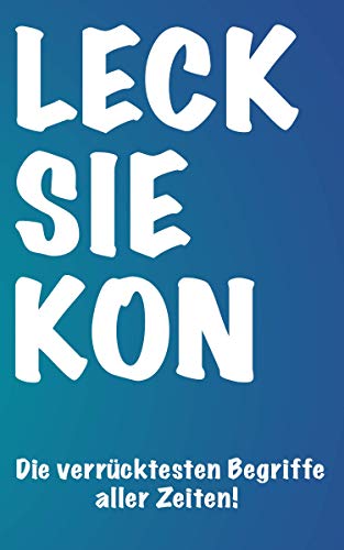 LECK SIE KON - Die verrücktesten Begriffe aller Zeiten!