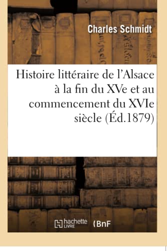 Histoire littéraire de l'Alsace à la fin du XVe et au commencement du XVIe siècle (French Edition)
