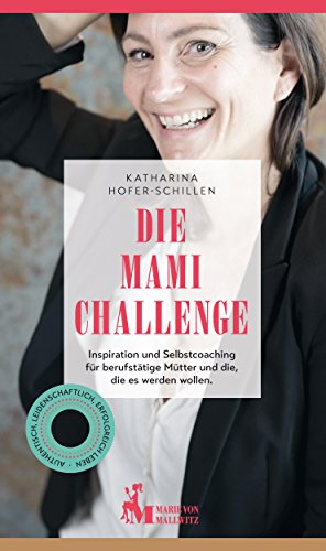 Die Mami Challenge: Inspiration und Selbstcoaching für berufstätige Mütter und die, die es werden wollen (German Edition)