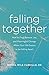 Falling Together: How to Find Balance, Joy, and Meaningful Change When Your Life Seems to be Falling Apart