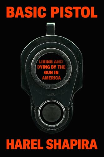Basic Pistol: Living and Dying by the Gun in America