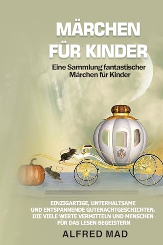 MÄRCHEN FÜR KINDER Eine Sammlung fantastischer Märchen für Kinder.: Einzigartige, unterhaltsame und entspannende Gutenachtgeschichten, die viele Werte ... für das Lesen begeistern (German Edition)