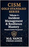 Incident Management & Resilience Mastery (Domain 4: Incident Management) (CISM GOLD STANDARD SERIES)