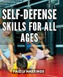 Self-Defense Skills For All Ages: Empower Yourself with Essential Self-Defense Techniques: A Comprehensive Guide for People of Every Age