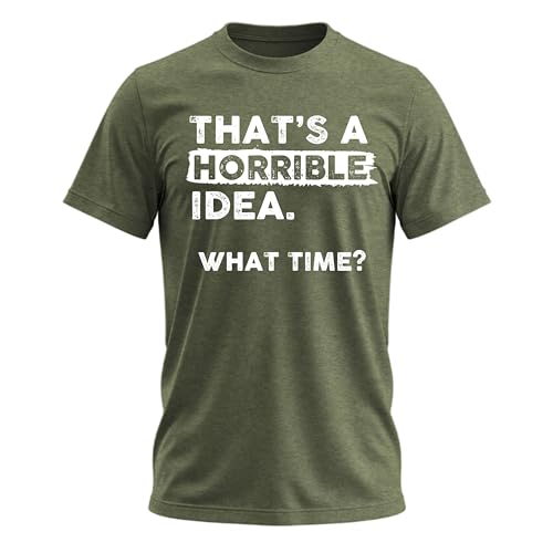 Thats a Horrible Idea What Time T-Shirt Funny Sarcastic Drinking Humor Men's Women's T Shirt Green Heather Large
