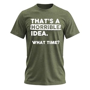 Thats a Horrible Idea What Time T-Shirt Funny Sarcastic Drinking Humor Men’s Women’s Tee T Shirt
