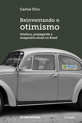 Reinventando o otimismo: ditadura, propaganda e imaginário social no Brasil