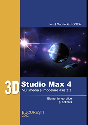 3D STUDIO MAX 4. MULTIMEDIA SI MODELARE ASISTATA: ELEMENTE TEORETICE SI APLICATII (Romansh Edition)