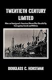 Twentieth Century Limited: How an Immigrant's American Dream Was Derailed by Corruption, Greed, and Politics