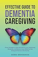 Effective Guide to Dementia Caregiving: Proven Strategies to Deal With Memory Loss, Sundowning, Wandering, and Behavior Issues While You Stay Strong and Find Joy in the Journey B0F5WP9TB8 Book Cover