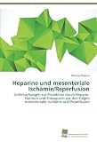 Heparine und mesenteriale Ischämie/Reperfusion: Untersuchungen zur Protektion durch Heparin-Natrium und Enoxaparin vor den Folgen mesenterialer Ischämie und Reperfusion